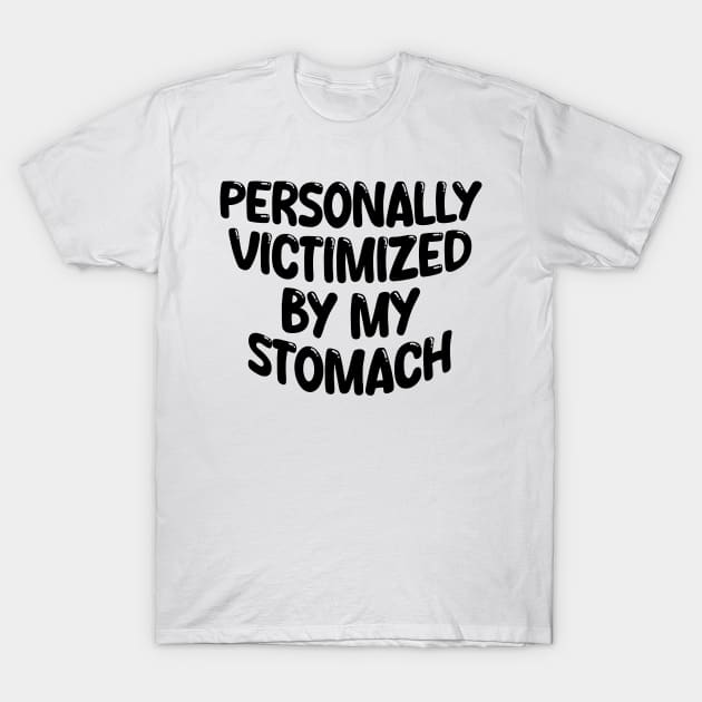 Personally Victimized By My Stomach T-Shirt by Palette Harbor